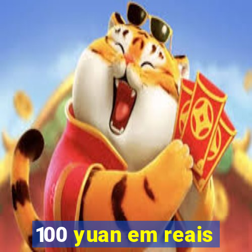 100 yuan em reais